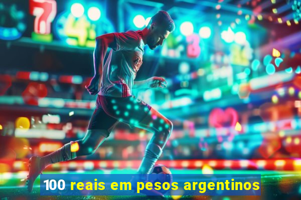100 reais em pesos argentinos